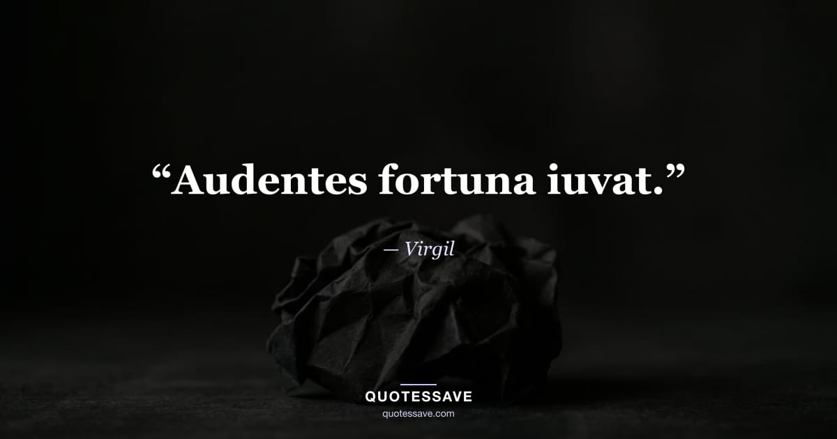 “Audentes fortuna iuvat.” — Virgil