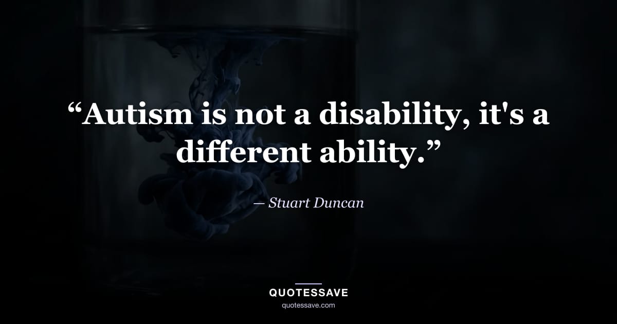 “Autism is not a disability, it's a different ability.” — Stuart Duncan