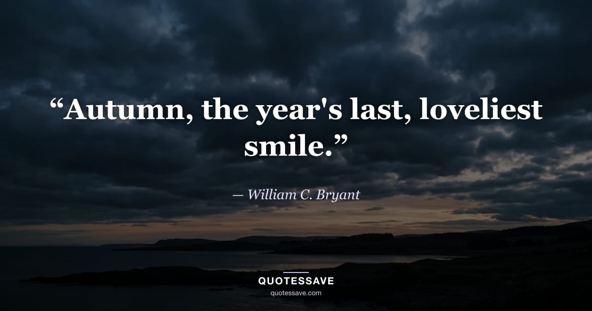 “Autumn, the year's last, loveliest smile.” — William C. Bryant
