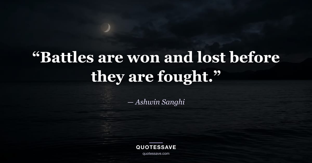 “Battles are won and lost before they are fought.” — Ashwin Sanghi