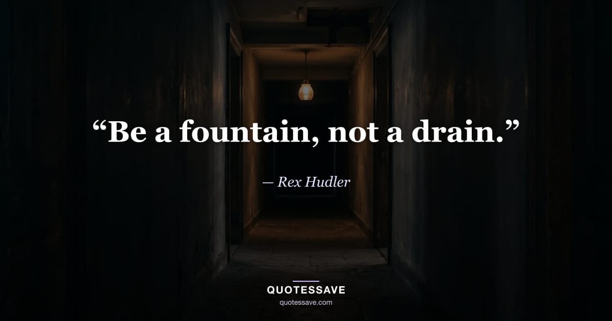 “Be a fountain, not a drain.” — Rex Hudler