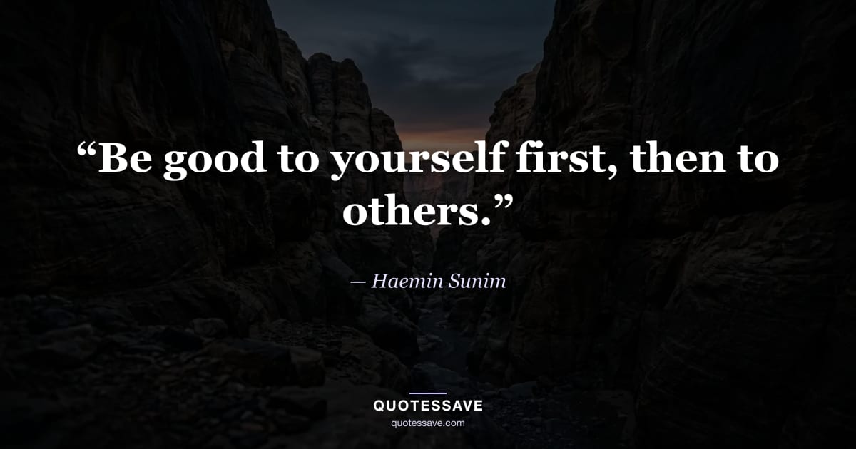“Be good to yourself first, then to others.” — Haemin Sunim