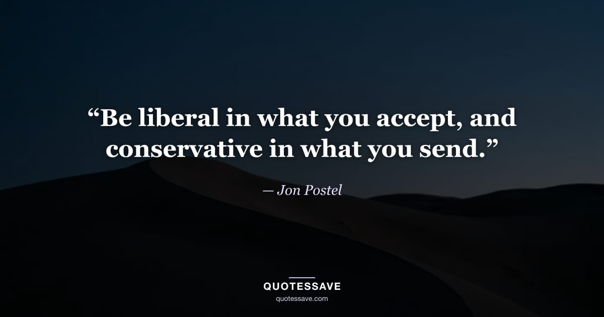 “Be liberal in what you accept, and conservative in what you send.” — Jon Postel