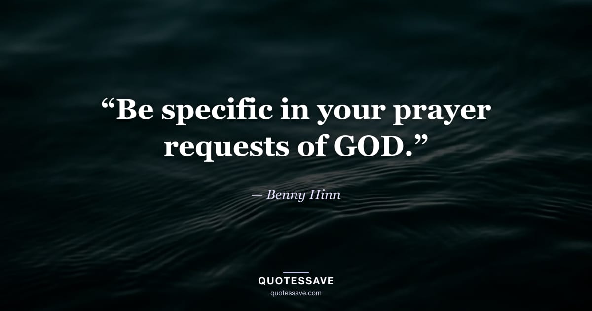 “Be specific in your prayer requests of GOD.” — Benny Hinn