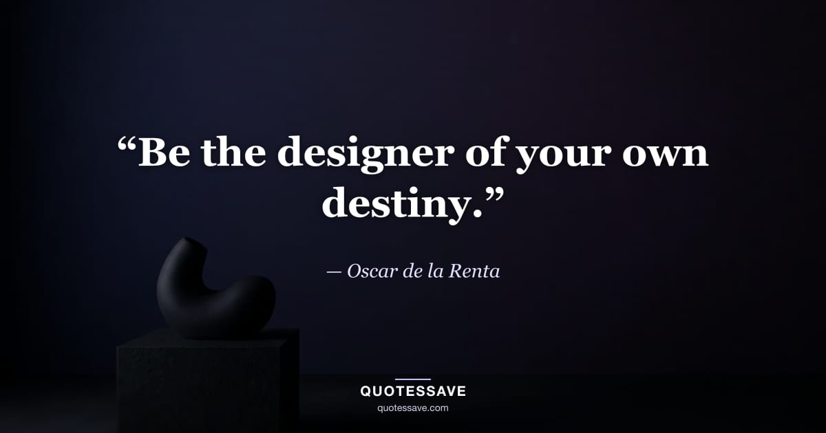“Be the designer of your own destiny.” — Oscar de la Renta
