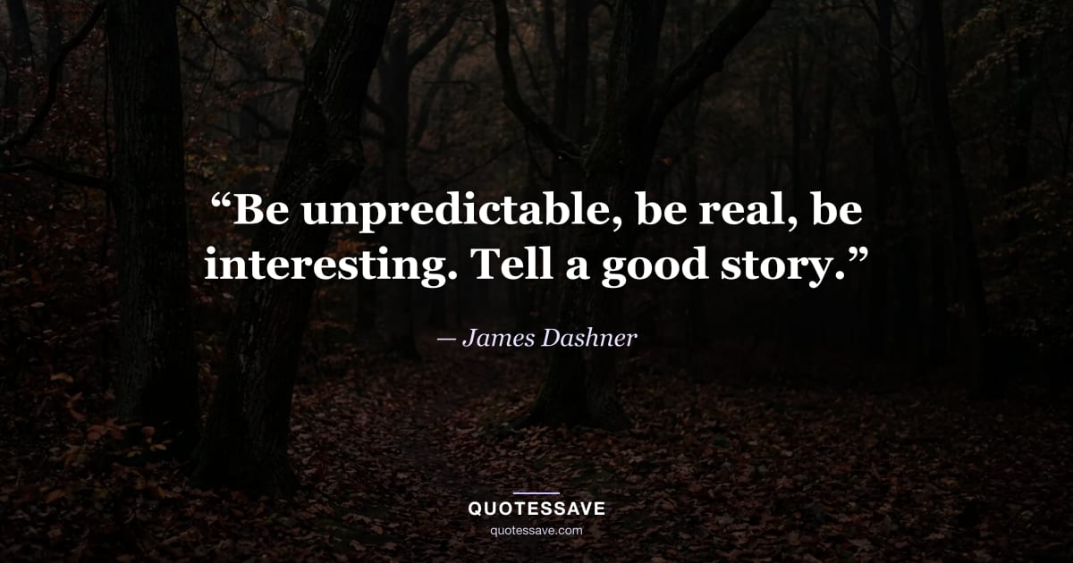 “Be unpredictable, be real, be interesting. Tell a good story.” — James Dashner