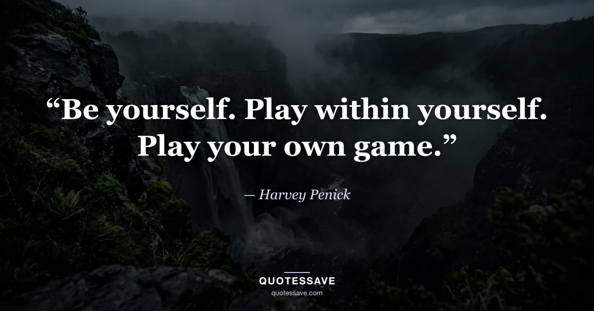 “Be yourself. Play within yourself. Play your own game.” — Harvey Penick