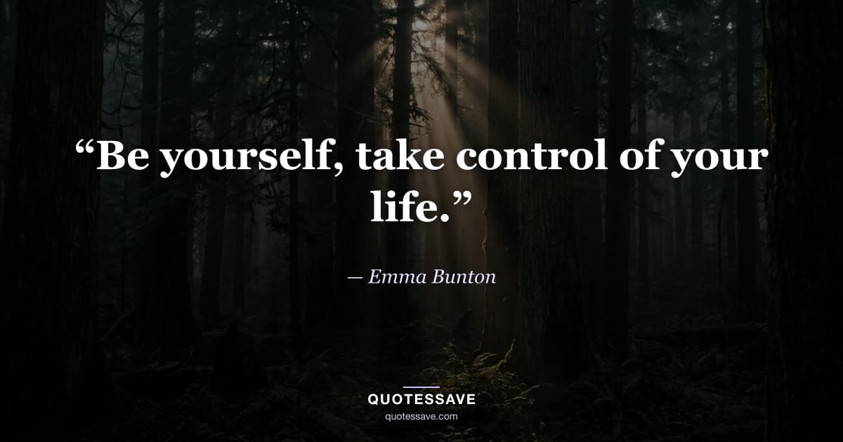 “Be yourself, take control of your life.” — Emma Bunton
