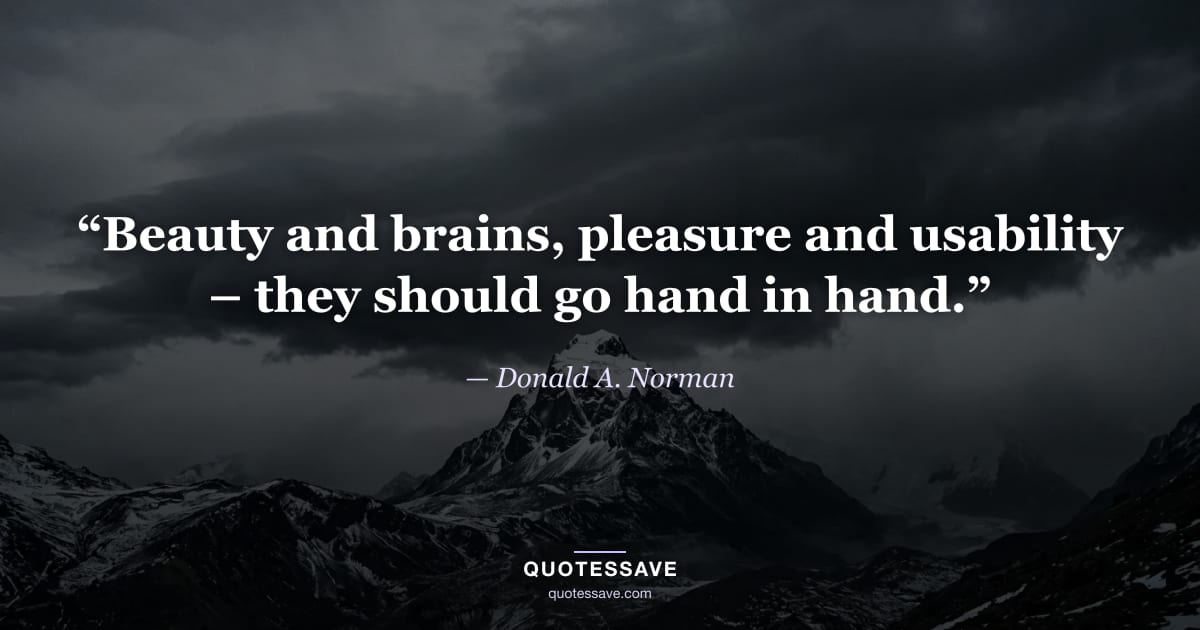 “Beauty and brains, pleasure and usability – they should go hand in hand.” — Donald A. Norman