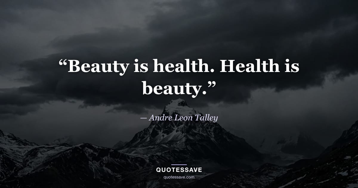 “Beauty is health. Health is beauty.” — Andre Leon Talley