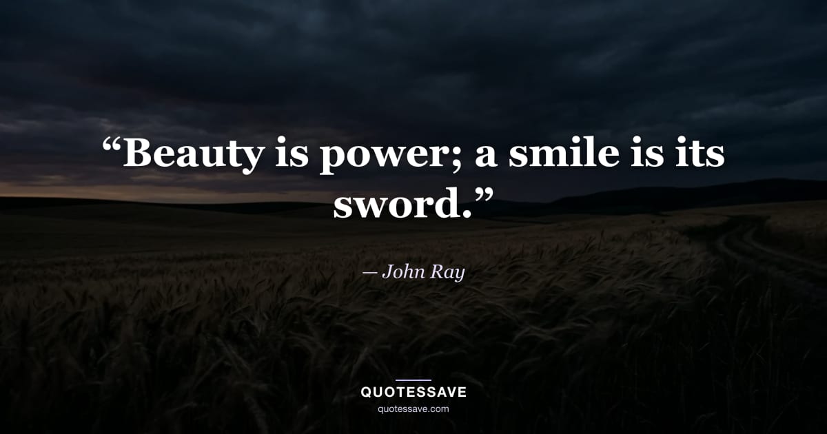 “Beauty is power; a smile is its sword.” — John Ray