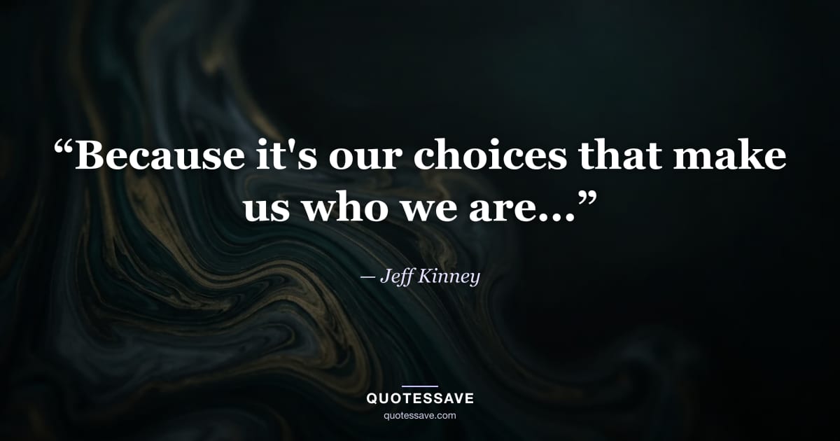 “Because it's our choices that make us who we are...” — Jeff Kinney