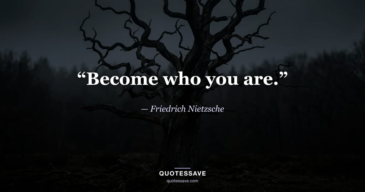 “Become who you are.” — Friedrich Nietzsche