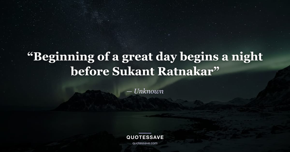 “Beginning of a great day begins a night before Sukant Ratnakar” — Unknown