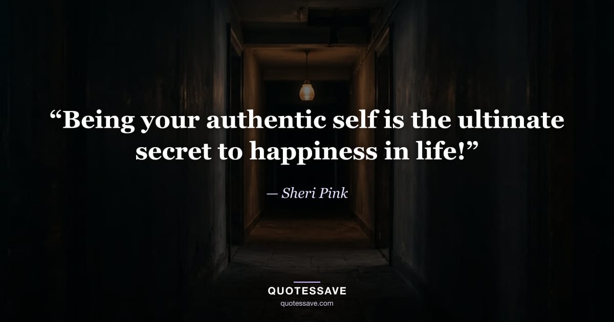 “Being your authentic self is the ultimate secret to happiness in life!” — Sheri Pink