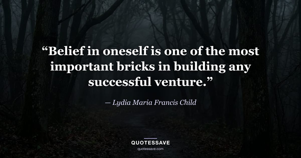“Belief in oneself is one of the most important bricks in building any successful venture.” — Lydia Maria Francis Child