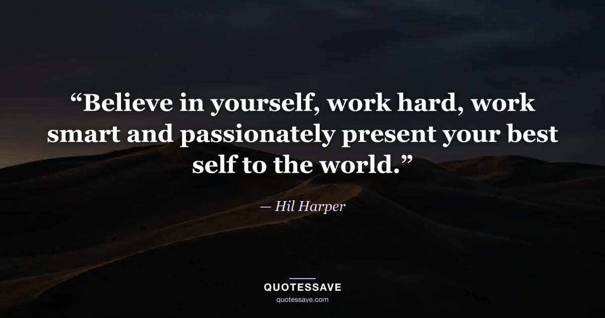 “Believe in yourself, work hard, work smart and passionately present your best self to the world.” — Hil Harper