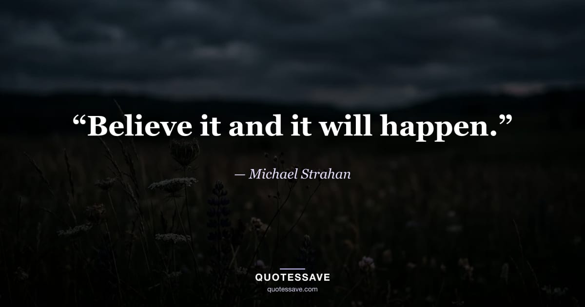 “Believe it and it will happen.” — Michael Strahan
