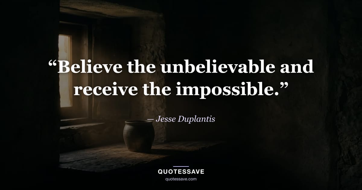 “Believe the unbelievable and receive the impossible.” — Jesse Duplantis