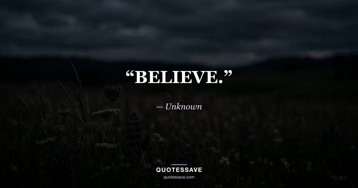 “BELIEVE.” — Unknown