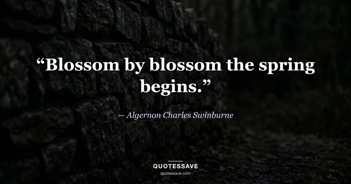 “Blossom by blossom the spring begins.” — Algernon Charles Swinburne