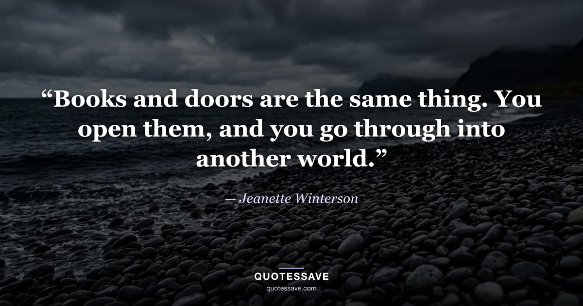 “Books and doors are the same thing. You open them, and you go through into another world.” — Jeanette Winterson
