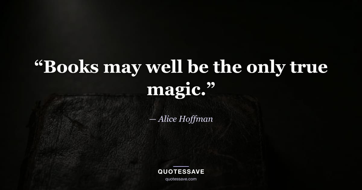 “Books may well be the only true magic.” — Alice Hoffman