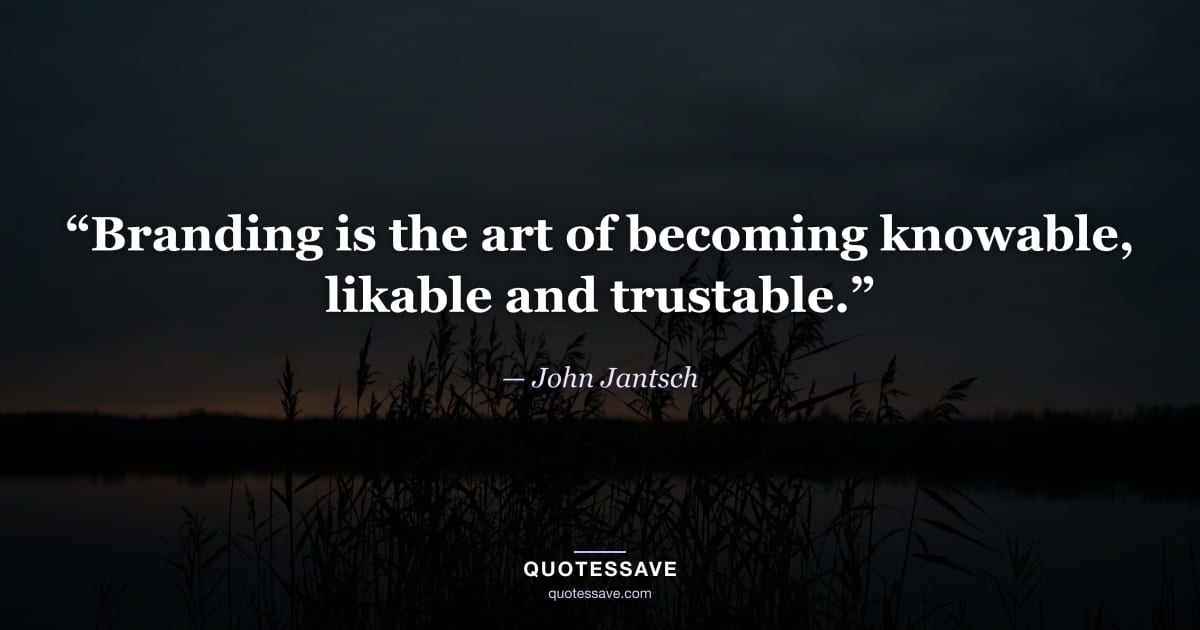 “Branding is the art of becoming knowable, likable and trustable.” — John Jantsch