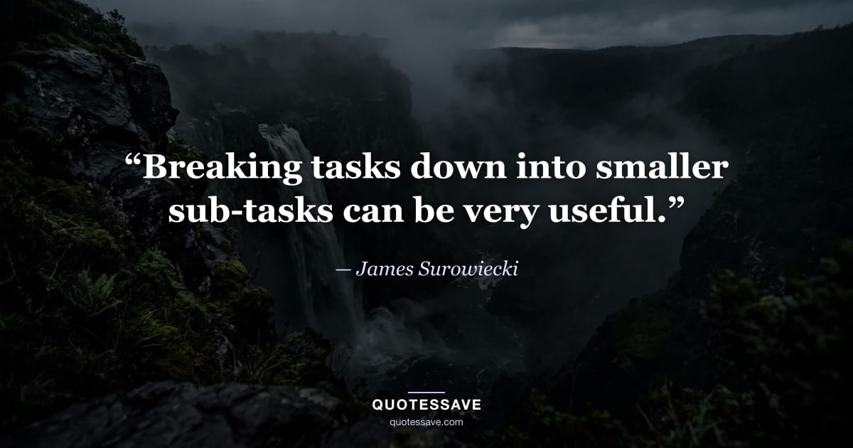 “Breaking tasks down into smaller sub-tasks can be very useful.” — James Surowiecki
