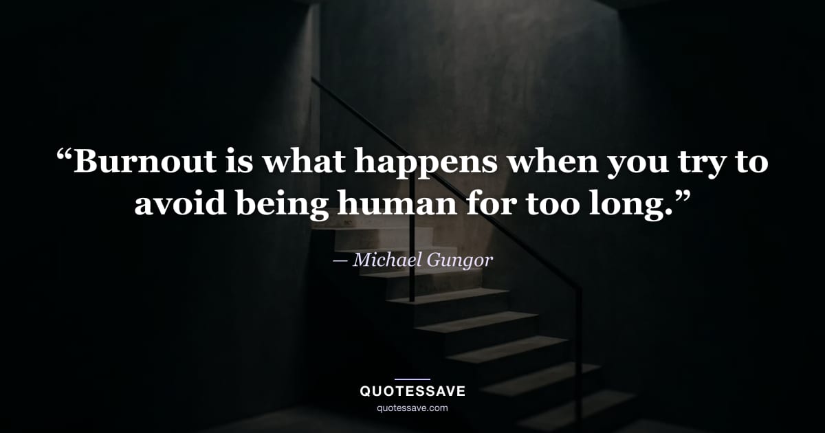 “Burnout is what happens when you try to avoid being human for too long.” — Michael Gungor
