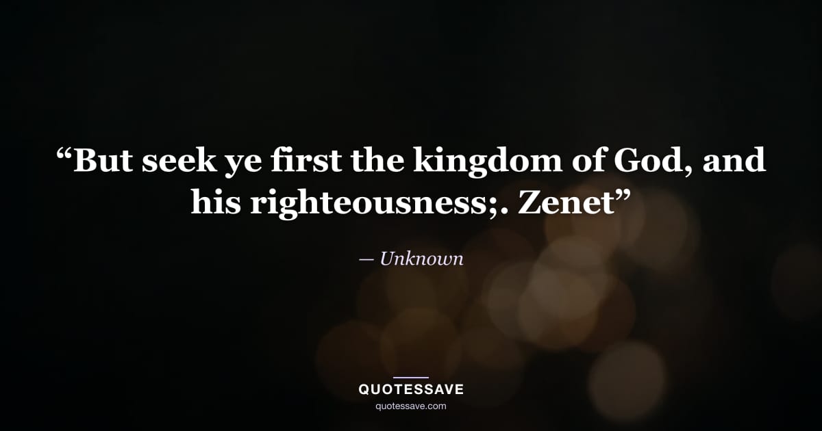 “But seek ye first the kingdom of God, and his righteousness;. Zenet” — Unknown
