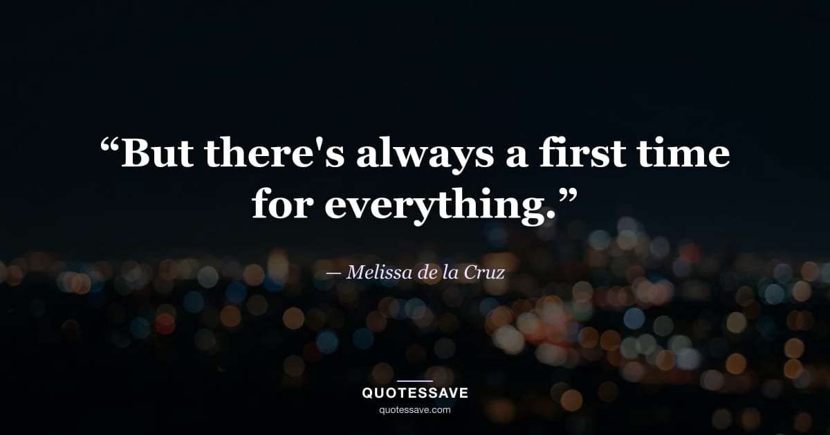 “But there's always a first time for everything.” — Melissa de la Cruz