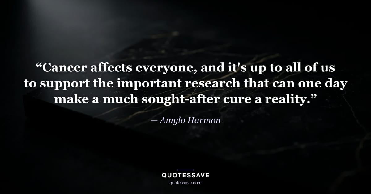 “Cancer affects everyone, and it's up to all of us to support the important research that can one day make a much sought-after cure a reality.” — Amylo Harmon