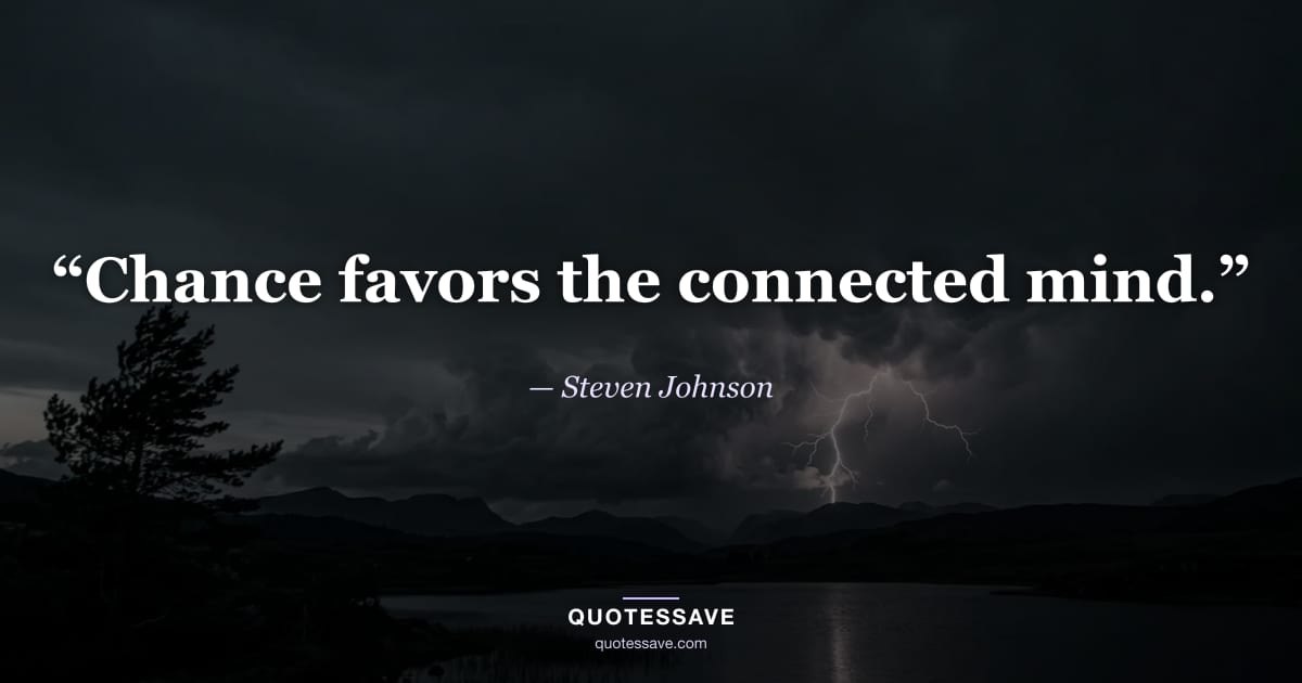 “Chance favors the connected mind.” — Steven Johnson