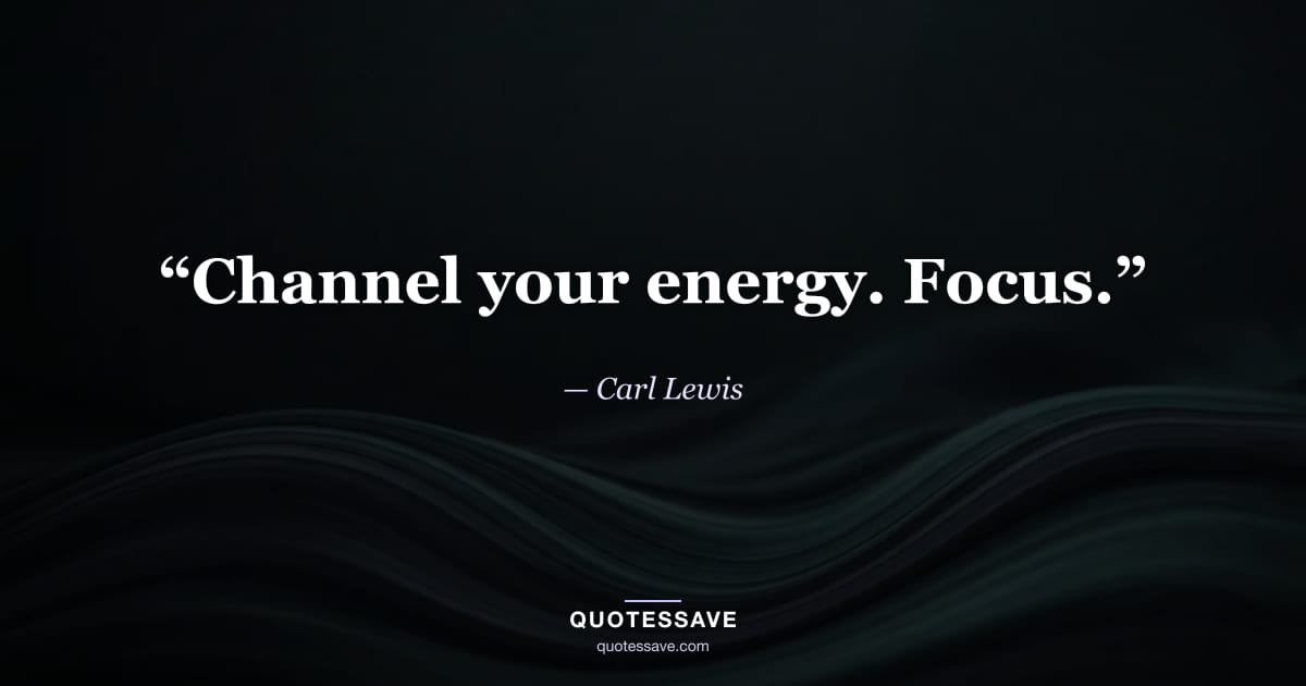 “Channel your energy. Focus.” — Carl Lewis