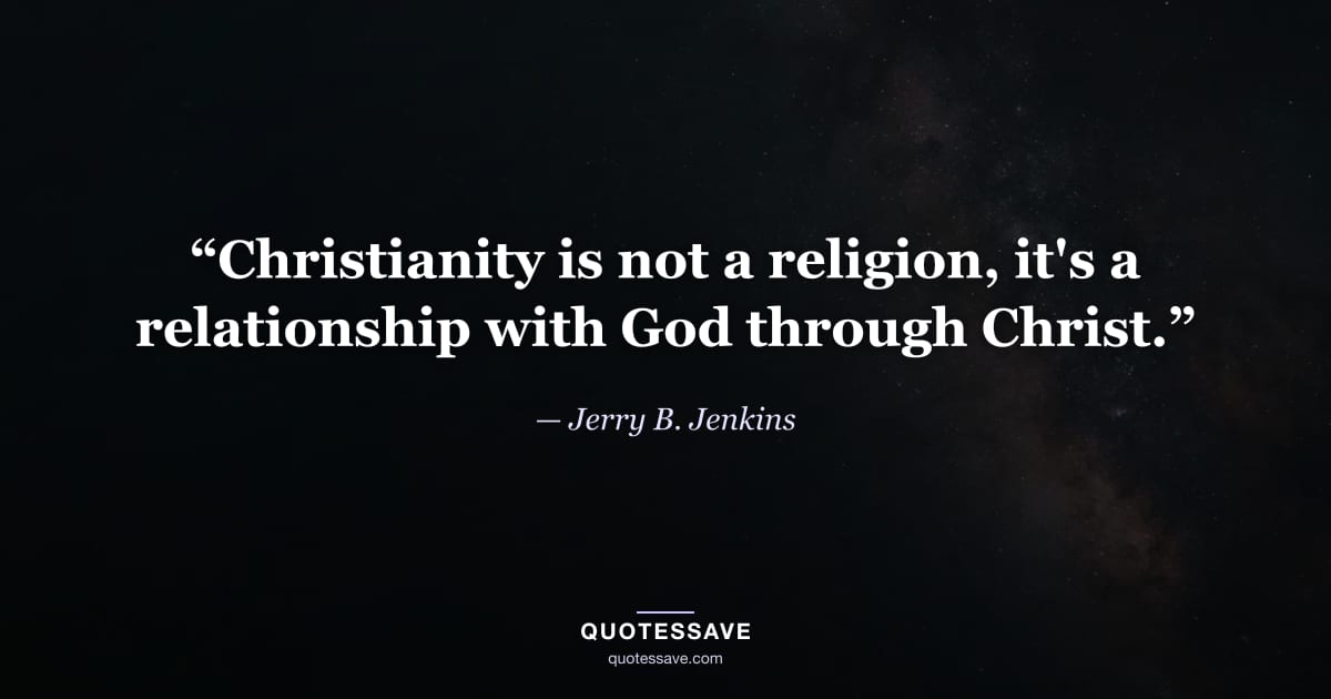“Christianity is not a religion, it's a relationship with God through Christ.” — Jerry B. Jenkins