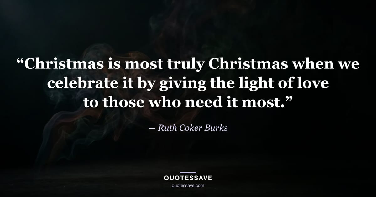 “Christmas is most truly Christmas when we celebrate it by giving the light of love to those who need it most.” — Ruth Coker Burks