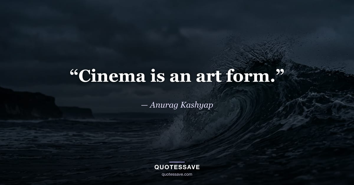 “Cinema is an art form.” — Anurag Kashyap