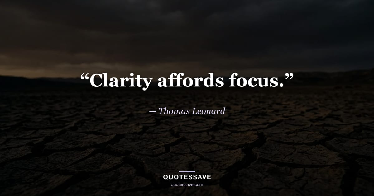 “Clarity affords focus.” — Thomas Leonard