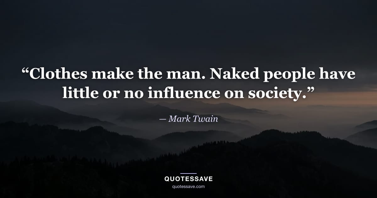 “Clothes make the man. Naked people have little or no influence on society.” — Mark Twain