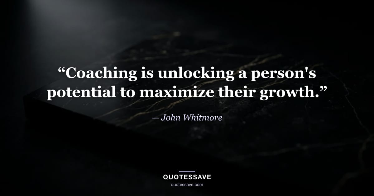 “Coaching is unlocking a person's potential to maximize their growth.” — John Whitmore