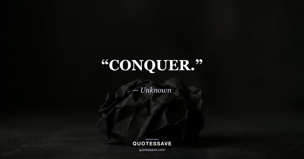 “CONQUER.” — Unknown