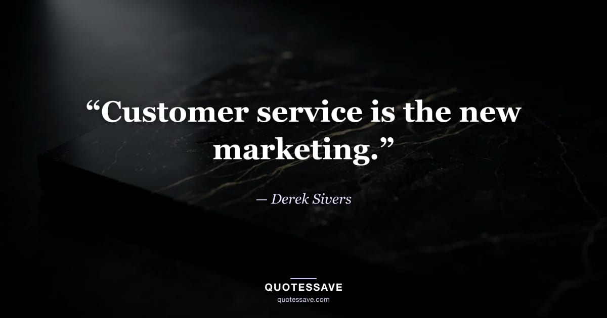 “Customer service is the new marketing.” — Derek Sivers