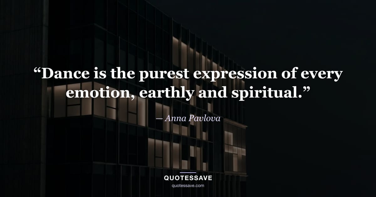 “Dance is the purest expression of every emotion, earthly and spiritual.” — Anna Pavlova