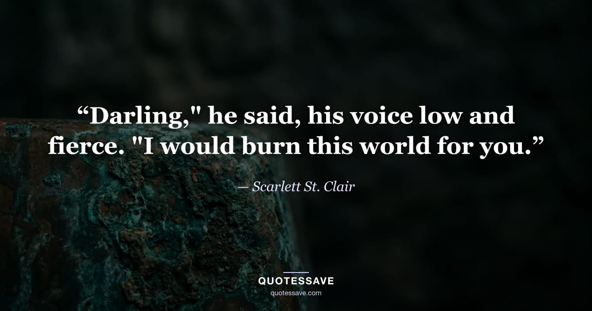 “Darling," he said, his voice low and fierce. "I would burn this world for you.” — Scarlett St. Clair