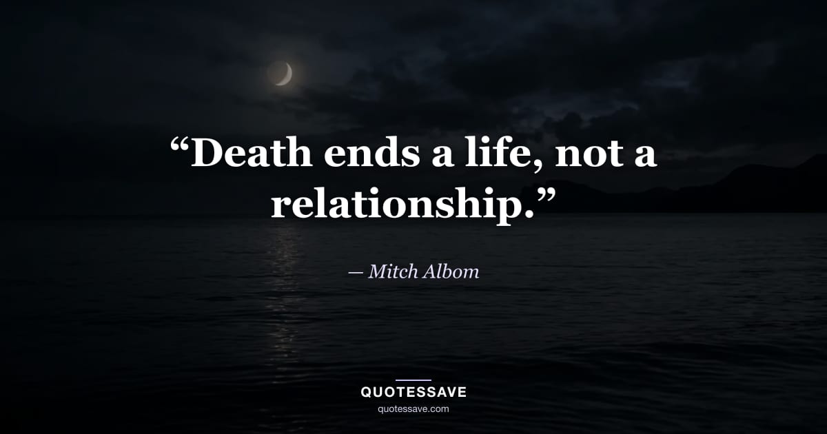 “Death ends a life, not a relationship.” — Mitch Albom