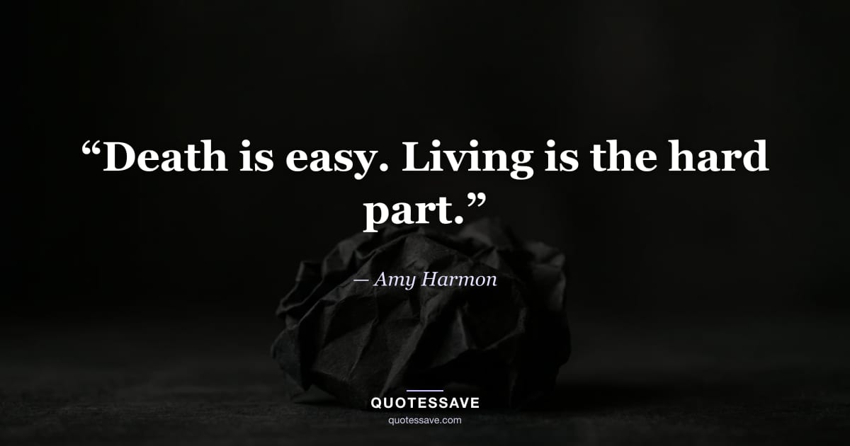 “Death is easy. Living is the hard part.” — Amy Harmon