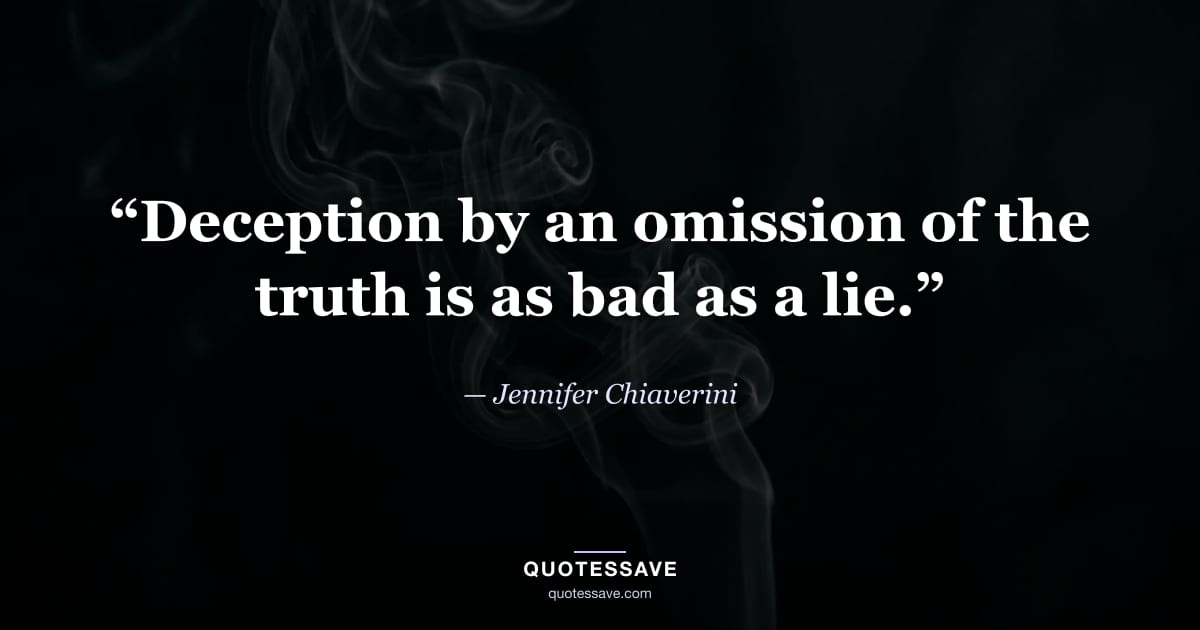“Deception by an omission of the truth is as bad as a lie.” — Jennifer Chiaverini