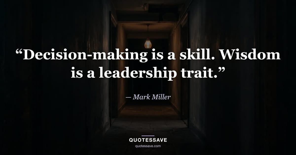 “Decision-making is a skill. Wisdom is a leadership trait.” — Mark Miller