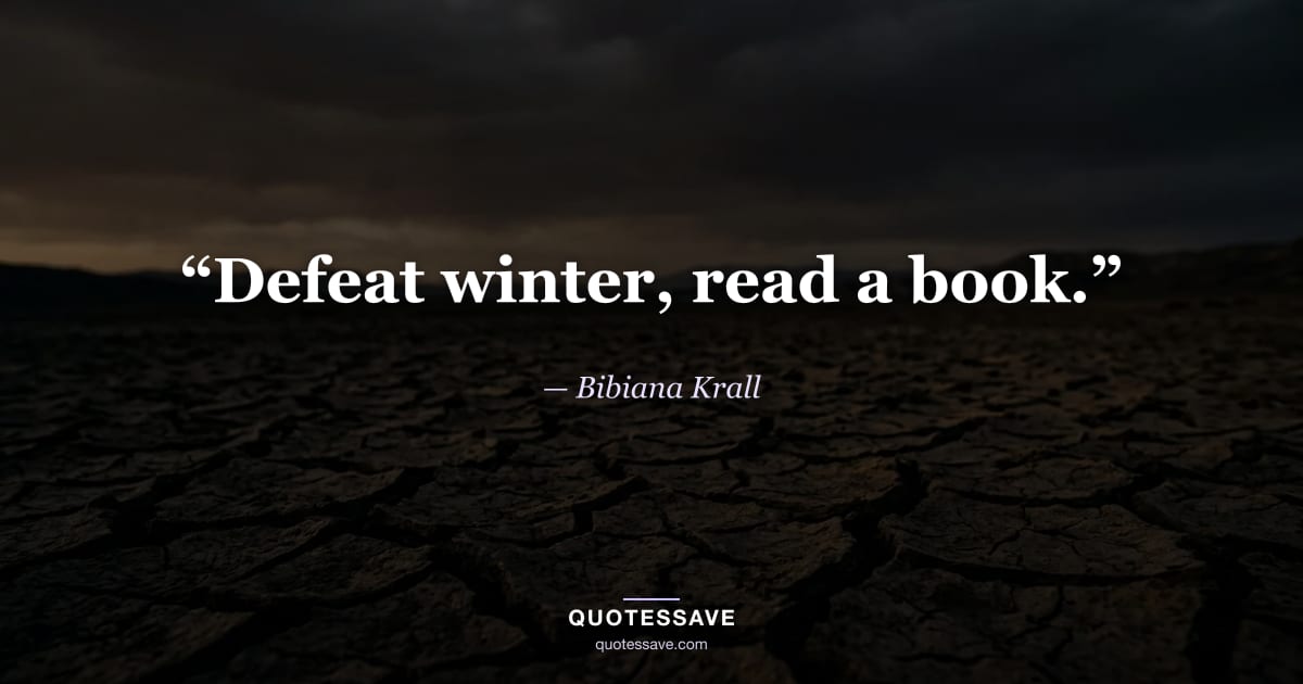 “Defeat winter, read a book.” — Bibiana Krall